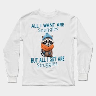 all i want are snuggles but all i get are struggles Long Sleeve T-Shirt